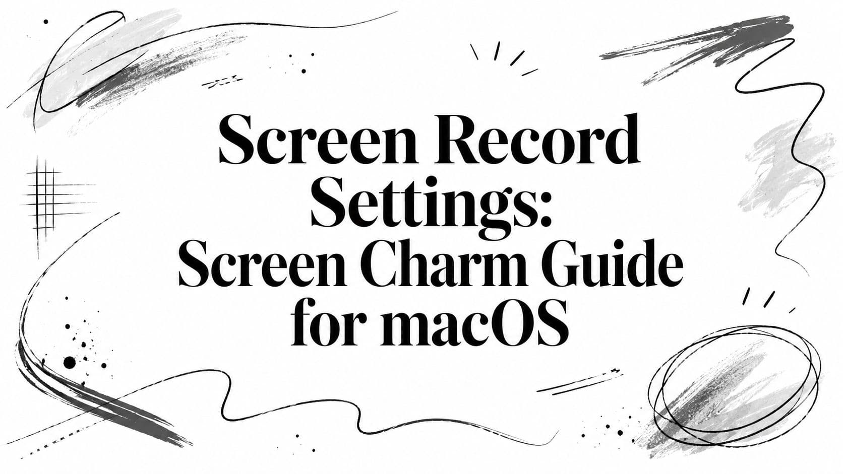 Screen Record Settings: Screen Charm Guide for macOS