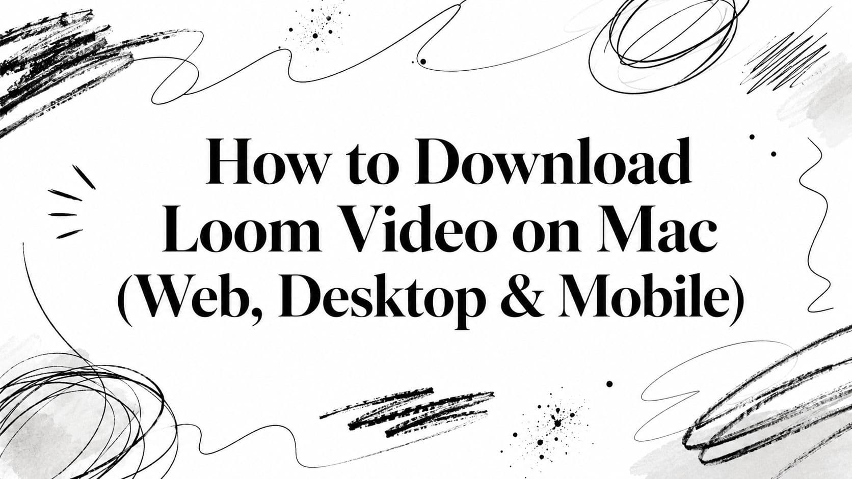 How to Download Loom Video on Mac (Web, Desktop & Mobile)