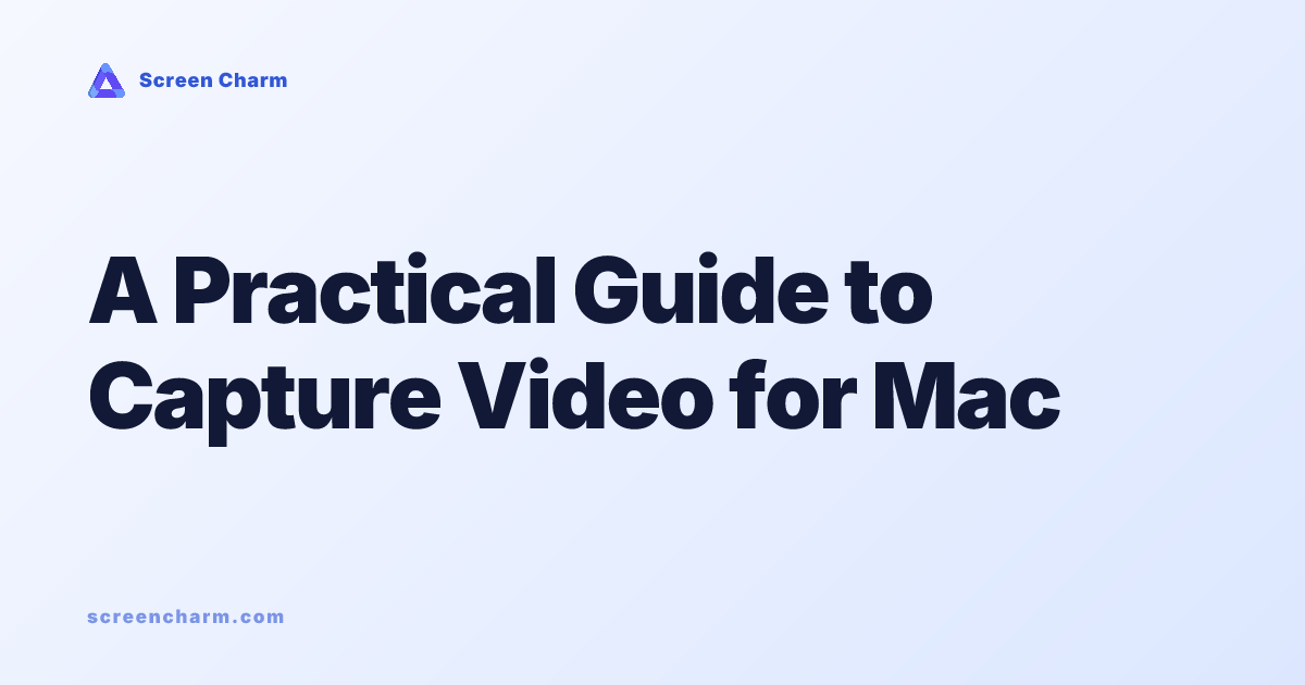 A Practical Guide to Capture Video for Mac - Screen Charm